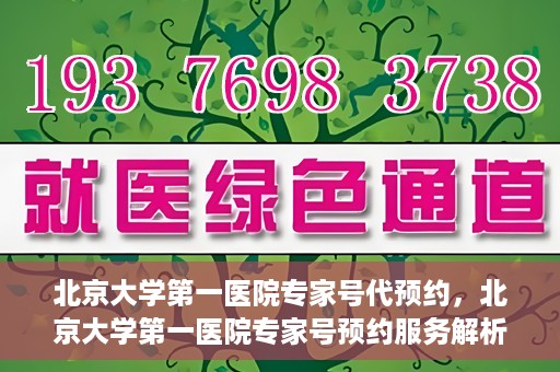 北京大学第一医院专家号代预约，北京大学第一医院专家号预约服务解析