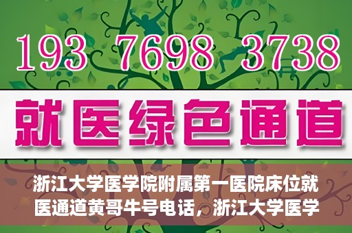 浙江大学医学院附属第一医院床位就医通道黄哥牛号电话，浙江大学医学院附属第一医院床位就医通道，黄哥牛号电话一键联系通道服务
