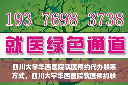 四川大学华西医院就医预约代办联系方式，四川大学华西医院就医预约联系方式及代办服务详解