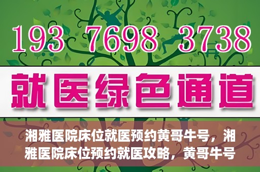 湘雅医院床位就医预约黄哥牛号，湘雅医院床位预约就医攻略，黄哥牛号助您轻松挂号就医