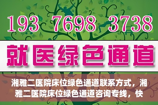 湘雅二医院床位绿色通道联系方式，湘雅二医院床位绿色通道咨询专线，快速了解床位信息及申请流程