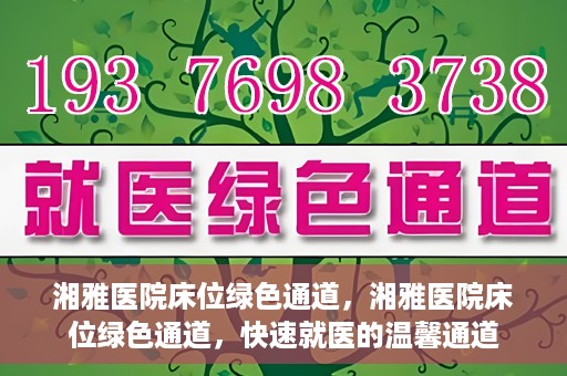 湘雅医院床位绿色通道，湘雅医院床位绿色通道，快速就医的温馨通道