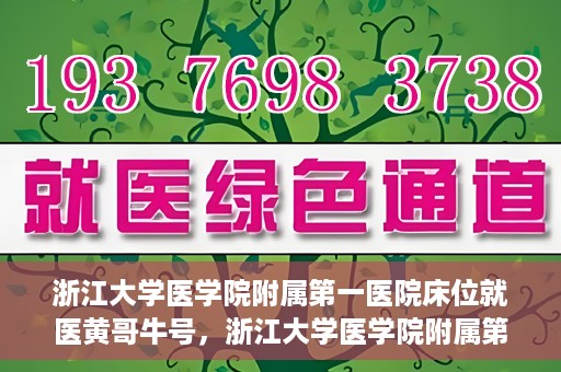 浙江大学医学院附属第一医院床位就医黄哥牛号，浙江大学医学院附属第一医院床位就医攻略，黄哥牛号助您轻松挂号就医