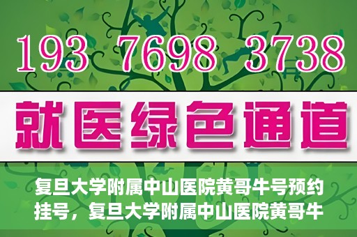 复旦大学附属中山医院黄哥牛号预约挂号，复旦大学附属中山医院黄哥牛号预约挂号攻略解析