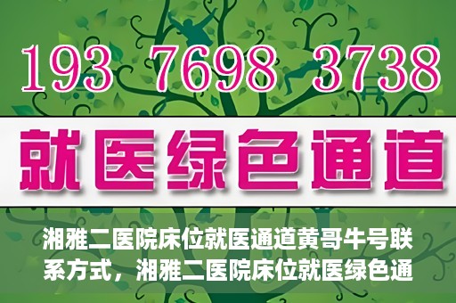 湘雅二医院床位就医通道黄哥牛号联系方式，湘雅二医院床位就医绿色通道，黄哥牛号联系方式揭秘