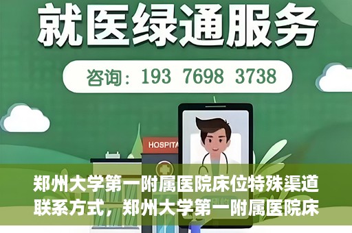郑州大学第一附属医院床位特殊渠道联系方式，郑州大学第一附属医院床位预约咨询热线及特殊渠道联系方式揭秘