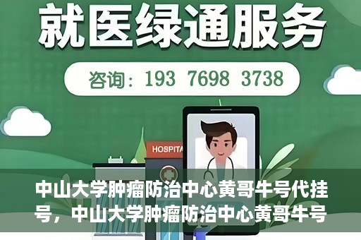 中山大学肿瘤防治中心黄哥牛号代挂号，中山大学肿瘤防治中心黄哥牛号助您轻松预约挂号！