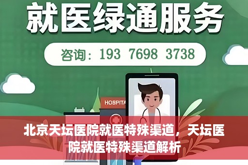 北京天坛医院就医特殊渠道，天坛医院就医特殊渠道解析