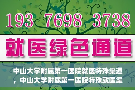 中山大学附属第一医院就医特殊渠道，中山大学附属第一医院特殊就医渠道详解