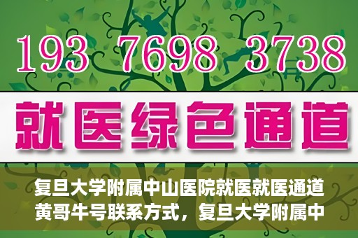复旦大学附属中山医院就医就医通道黄哥牛号联系方式，复旦大学附属中山医院就医通道详解，黄哥牛号联系方式揭秘！