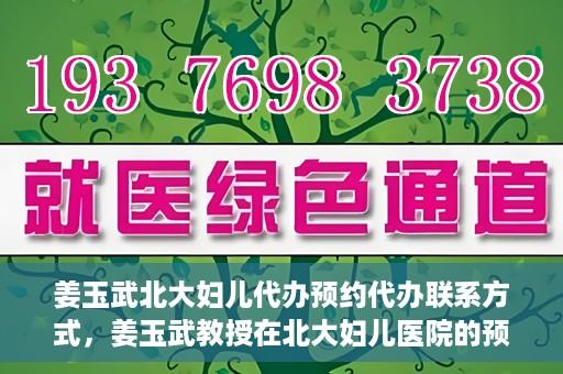 姜玉武北大妇儿代办预约代办联系方式，姜玉武教授在北大妇儿医院的预约挂号及联系方式全解析