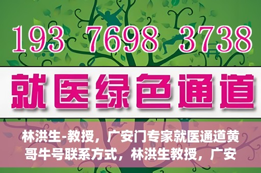 林洪生-教授，广安门专家就医通道黄哥牛号联系方式，林洪生教授，广安门就医专家通道背后的故事与黄哥牛号联系方式揭秘