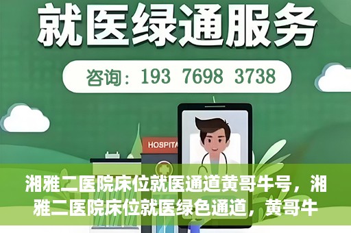 湘雅二医院床位就医通道黄哥牛号，湘雅二医院床位就医绿色通道，黄哥牛号助您轻松挂号就医