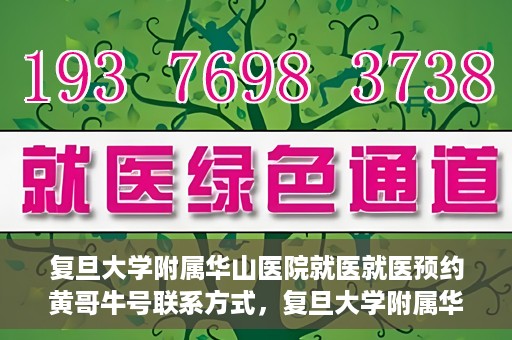 复旦大学附属华山医院就医就医预约黄哥牛号联系方式，复旦大学附属华山医院就医预约指南，黄哥牛号联系方式全解析