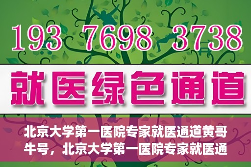 北京大学第一医院专家就医通道黄哥牛号，北京大学第一医院专家就医通道，黄哥牛号直通车