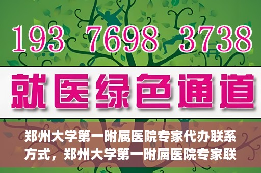 郑州大学第一附属医院专家代办联系方式，郑州大学第一附属医院专家联系方式权威公开