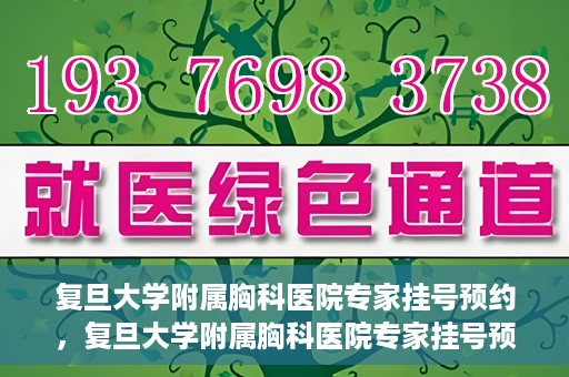 复旦大学附属胸科医院专家挂号预约，复旦大学附属胸科医院专家挂号预约攻略