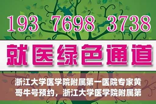 浙江大学医学院附属第一医院专家黄哥牛号预约，浙江大学医学院附属第一医院专家黄哥牛教授预约挂号攻略