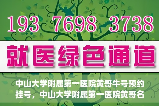 中山大学附属第一医院黄哥牛号预约挂号，中山大学附属第一医院黄哥名医牛号预约挂号攻略