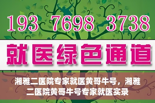 湘雅二医院专家就医黄哥牛号，湘雅二医院黄哥牛号专家就医实录