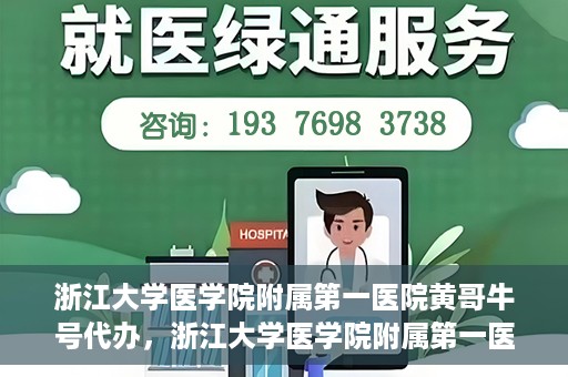 浙江大学医学院附属第一医院黄哥牛号代办，浙江大学医学院附属第一医院黄哥牛号业务代办全攻略