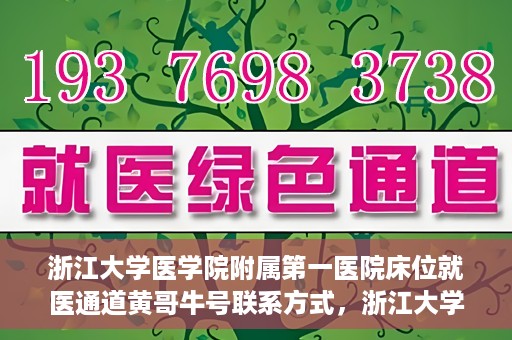 浙江大学医学院附属第一医院床位就医通道黄哥牛号联系方式，浙江大学医学院附属第一医院床位就医通道，黄哥牛号联系方式及就医指南
