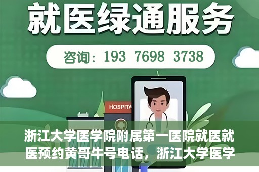 浙江大学医学院附属第一医院就医就医预约黄哥牛号电话，浙江大学医学院附属第一医院就医预约指南，黄哥牛号电话一键预约就医服务