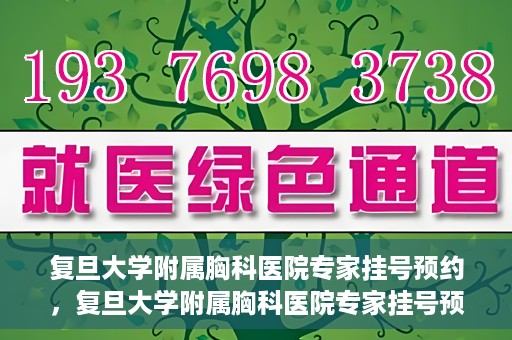 复旦大学附属胸科医院专家挂号预约，复旦大学附属胸科医院专家挂号预约攻略