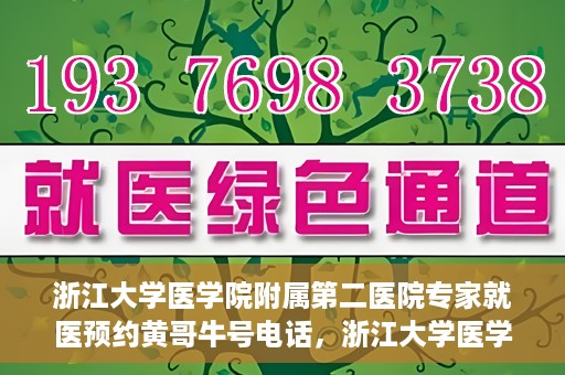 浙江大学医学院附属第二医院专家就医预约黄哥牛号电话，浙江大学医学院附属第二医院专家黄哥牛号预约电话及就医指南