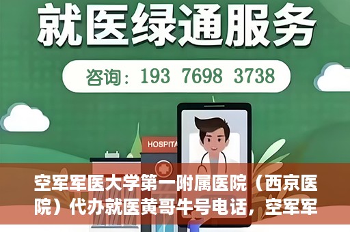 空军军医大学第一附属医院（西京医院）代办就医黄哥牛号电话，空军军医大学第一附属医院（西京医院）黄哥牛号电话就医代办服务详解