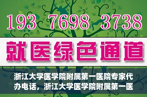 浙江大学医学院附属第一医院专家代办电话，浙江大学医学院附属第一医院专家咨询热线