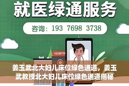 姜玉武北大妇儿床位绿色通道，姜玉武教授北大妇儿床位绿色通道揭秘