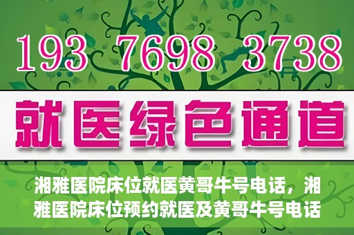 湘雅医院床位就医黄哥牛号电话，湘雅医院床位预约就医及黄哥牛号电话揭秘