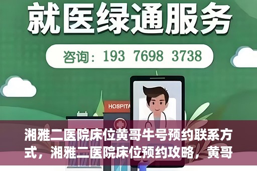 湘雅二医院床位黄哥牛号预约联系方式，湘雅二医院床位预约攻略，黄哥牛号预约联系方式揭秘