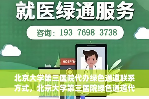 北京大学第三医院代办绿色通道联系方式，北京大学第三医院绿色通道代办服务联系方式揭秘