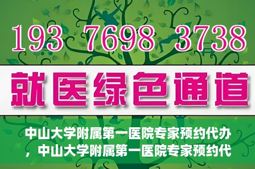 中山大学附属第一医院专家预约代办，中山大学附属第一医院专家预约代办服务详解