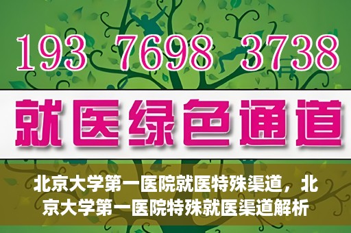 北京大学第一医院就医特殊渠道，北京大学第一医院特殊就医渠道解析