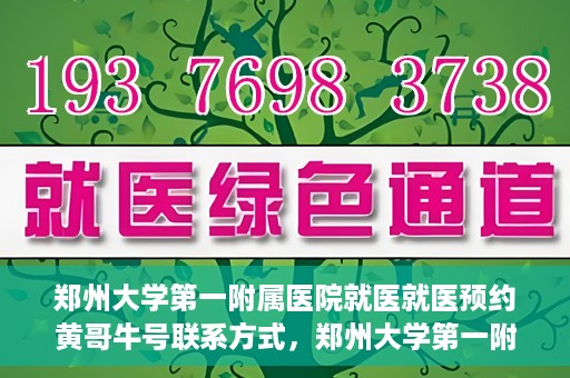 郑州大学第一附属医院就医就医预约黄哥牛号联系方式，郑州大学第一附属医院就医预约，黄哥牛号联系方式全攻略