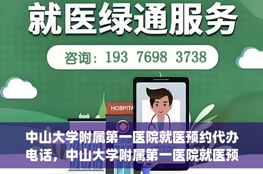 中山大学附属第一医院就医预约代办电话，中山大学附属第一医院就医预约代办服务热线