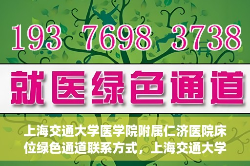上海交通大学医学院附属仁济医院床位绿色通道联系方式，上海交通大学医学院附属仁济医院床位绿色通道咨询联系方式揭秘