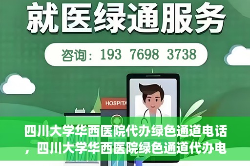 四川大学华西医院代办绿色通道电话，四川大学华西医院绿色通道代办电话揭秘