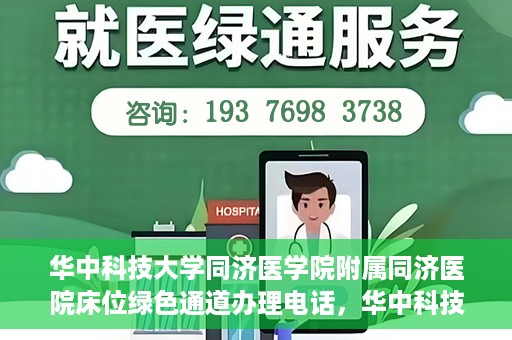 华中科技大学同济医学院附属同济医院床位绿色通道办理电话，华中科技大学同济医院床位绿色通道咨询热线