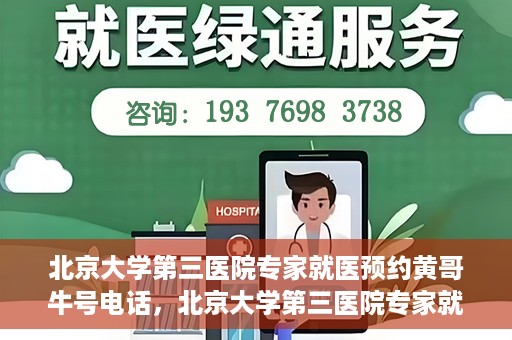 北京大学第三医院专家就医预约黄哥牛号电话，北京大学第三医院专家就医预约热线揭秘，黄哥牛号预约电话全解析