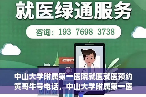 中山大学附属第一医院就医就医预约黄哥牛号电话，中山大学附属第一医院就医预约指南，黄哥牛号电话直达服务