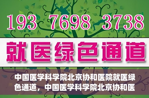 中国医学科学院北京协和医院就医绿色通道，中国医学科学院北京协和医院就医绿色通道简介