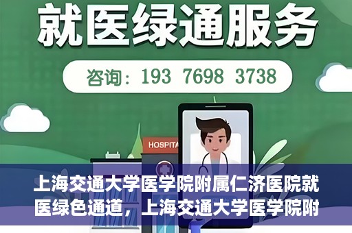 上海交通大学医学院附属仁济医院就医绿色通道，上海交通大学医学院附属仁济医院就医绿色通道，便捷就医，温暖服务新体验
