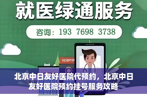 北京中日友好医院代预约，北京中日友好医院预约挂号服务攻略