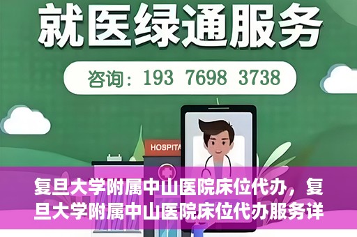复旦大学附属中山医院床位代办，复旦大学附属中山医院床位代办服务详解