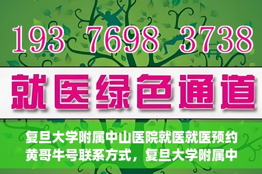 复旦大学附属中山医院就医就医预约黄哥牛号联系方式，复旦大学附属中山医院就医预约指南，黄哥牛号联系方式全解析