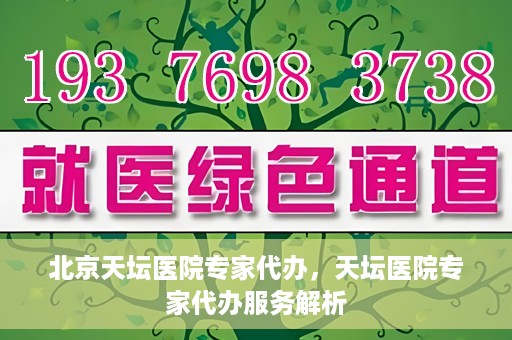 北京天坛医院专家代办，天坛医院专家代办服务解析